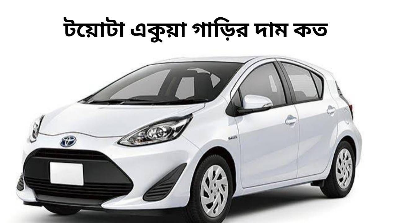 টয়োটা একুয়া গাড়ির দাম কত